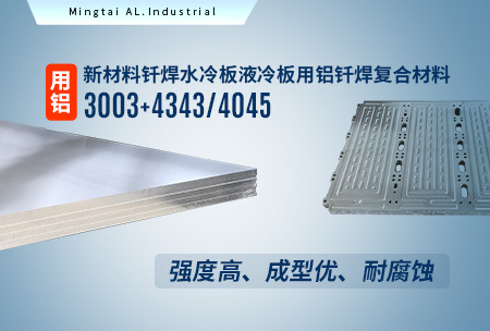 新材料釺焊水冷闆_液冷闆用鋁釺焊複合材料3003+4343/4045強度高、成型優、耐腐蝕